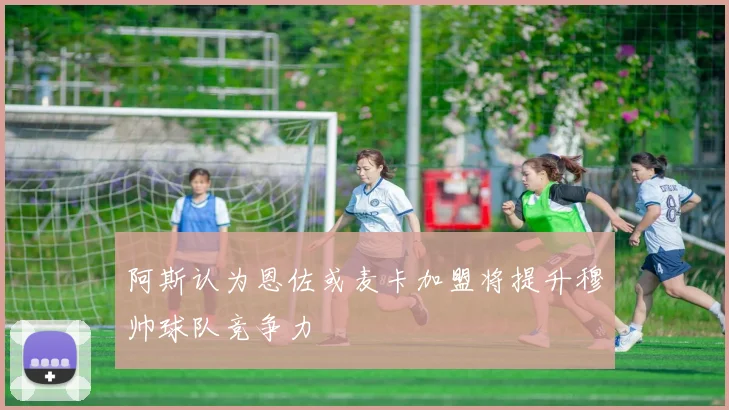 阿斯认为恩佐或麦卡加盟将提升穆帅球队竞争力