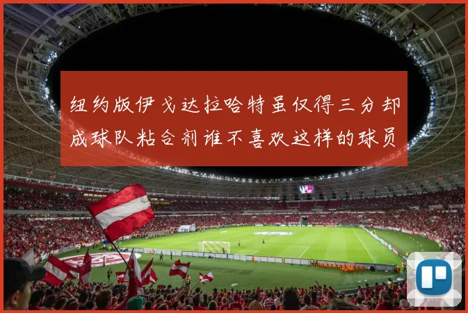纽约版伊戈达拉哈特虽仅得三分却成球队粘合剂谁不喜欢这样的球员