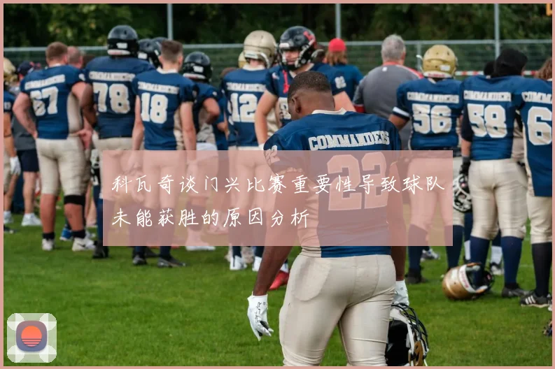 科瓦奇谈门兴比赛重要性导致球队未能获胜的原因分析